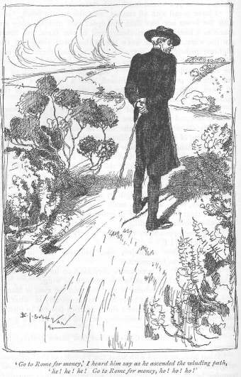 ‘Go to Rome for money,’ I heard him say as he ascended the winding path, ‘he! he! he! Go to Rome for money, ho! ho! ho!’
